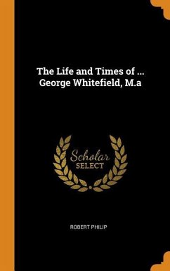The Life and Times of ... George Whitefield, M.a - Philip, Robert