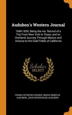 Audubon's Western Journal: 1849-1850; Being the ms. Record of a Trip From New York to Texas, and an Overland Journey Through Mexico and Arizona t - Hodder, Frank Heywood; Audubon, Maria Rebecca; Audubon, John Woodhouse