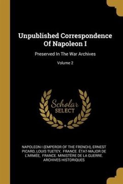 Unpublished Correspondence Of Napoleon I: Preserved In The War Archives; Volume 2 - Picard, Ernest; Tuetey, Louis