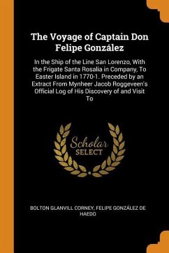 The Voyage of Captain Don Felipe González: In the Ship of the Line San Lorenzo, With the Frigate Santa Rosalia in Company, To Easter Island in 1770-1. - Corney, Bolton Glanvill; De Haedo, Felipe González