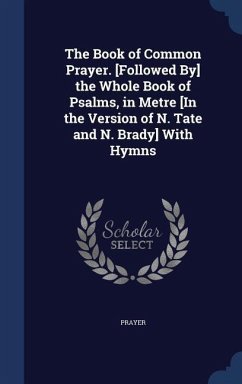 The Book of Common Prayer. [Followed By] the Whole Book of Psalms, in Metre [In the Version of N. Tate and N. Brady] With Hymns - Prayer