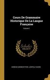 Cours De Grammaire Historique De La Langue Française; Volume 1