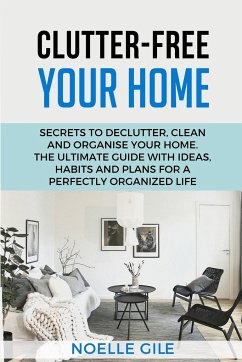 CLUTTER-FREE YOUR HOME - Gile, Noelle