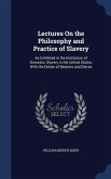 Lectures On the Philosophy and Practice of Slavery: As Exhibited in the Institution of Domestic Slavery in the United States; With the Duties of Maste