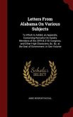 Letters From Alabama On Various Subjects: To Which Is Added, an Appendix, Containing Remarks On Sundry Members of the 20Th & 21St Congress, and Other