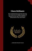 Chess Brilliants: One Hundred Games (seventy-five Even And Twenty-five At Odds), Examples Of Daring Sacrifice And Of The Skill Of ... Ch