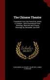 The Chinese Theatre: Translated From the French by James A. Graham; With Illustrations From Paintings, Sketches and Crayon Drawings by Alex