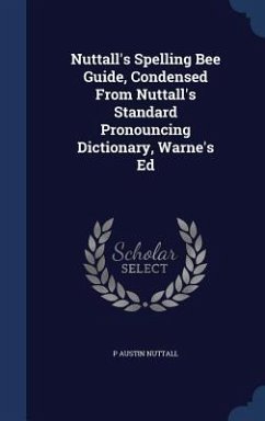 Nuttall's Spelling Bee Guide, Condensed From Nuttall's Standard Pronouncing Dictionary, Warne's Ed - Nuttall, P Austin