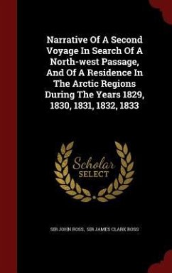 Narrative Of A Second Voyage In Search Of A North-west Passage, And Of A Residence In The Arctic Regions During The Years 1829, 1830, 1831, 1832, 1833 - Ross, John