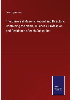 The Universal Masonic Record and Directory: Containing the Name, Business, Profession and Residence of each Subscriber - Hyneman, Leon