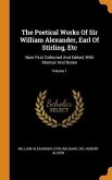 The Poetical Works Of Sir William Alexander, Earl Of Stirling, Etc: Now First Collected And Edited, With Memoir And Notes; Volume 1