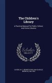 The Children's Library: A Practical Manual For Public, School, And Home Libraries