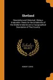 Shetland: Descriptive and Historical; Being a Graduation Thesis On the Inhabitants of the Shetland Islands and a Topographical D
