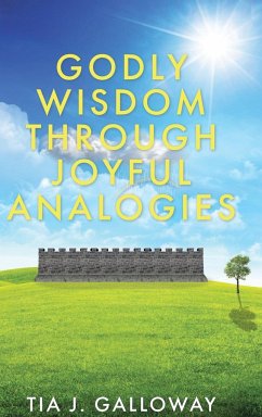 Godly Wisdom through Joyful Analogies - Galloway, Tia J.