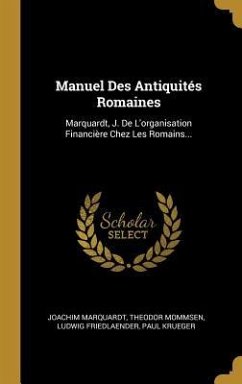 Manuel Des Antiquités Romaines: Marquardt, J. De L'organisation Financière Chez Les Romains...