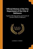 Official History of the Fire Department of the City of Baltimore: Together With Biographies and Portraits of Eminent Citizens of Baltimore