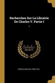 Recherches Sur La Librairie De Charles V. Partie I: 1