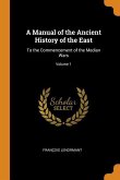 A Manual of the Ancient History of the East: To the Commencement of the Median Wars; Volume 1