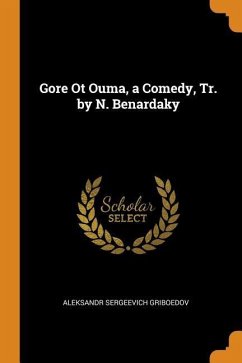 Gore Ot Ouma, a Comedy, Tr. by N. Benardaky - Griboedov, Aleksandr Sergeevich