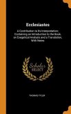 Ecclesiastes: A Contribution to Its Interpretation; Containing an Introduction to the Book, an Exegetical Analysis and a Translation