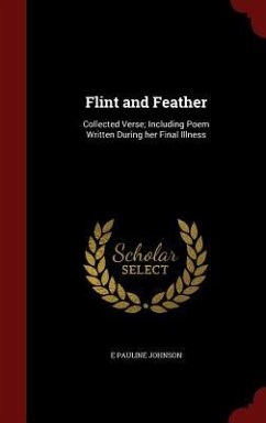 Flint and Feather: Collected Verse; Including Poem Written During her Final Illness - Johnson, E. Pauline