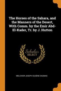 The Horses of the Sahara, and the Manners of the Desert, With Comm. by the Emir Abd-El-Kader, Tr. by J. Hutton - Daumas, Melchior Joseph Eugène