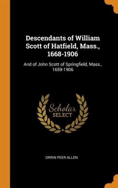 Descendants of William Scott of Hatfield, Mass., 1668-1906: And of John Scott of Springfield, Mass., 1659-1906 - Allen, Orrin Peer