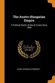 The Austro-Hungarian Empire: A Political Sketch of Men & Events Since 1866