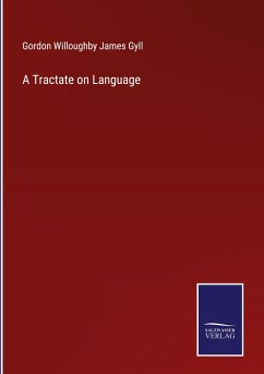 A Tractate on Language - Gyll, Gordon Willoughby James