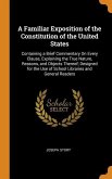A Familiar Exposition of the Constitution of the United States: Containing a Brief Commentary On Every Clause, Explaining the True Nature, Reasons, an