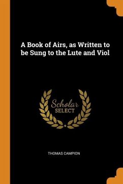 A Book of Airs, as Written to be Sung to the Lute and Viol - Campion, Thomas