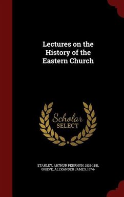 Lectures on the History of the Eastern Church - Stanley, Arthur Penrhyn; Grieve, Alexander James