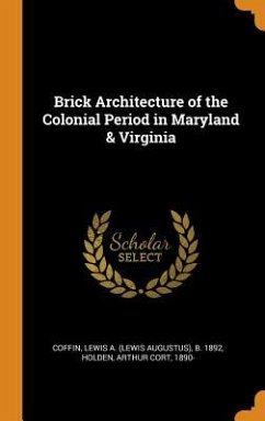 Brick Architecture of the Colonial Period in Maryland & Virginia - Coffin, Lewis A. B.; Holden, Arthur Cort