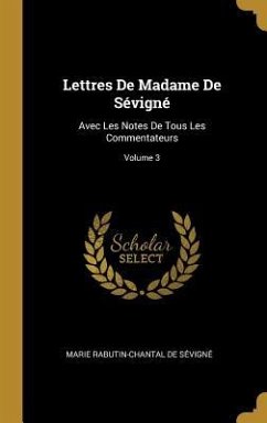 Lettres De Madame De Sévigné: Avec Les Notes De Tous Les Commentateurs; Volume 3 - De Sévigné, Marie Rabutin-Chantal