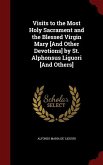 Visits to the Most Holy Sacrament and the Blessed Virgin Mary [And Other Devotions] by St. Alphonsus Liguori [And Others]