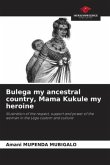 Bulega my ancestral country, Mama Kukule my heroine