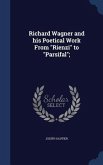 Richard Wagner and his Poetical Work From &quote;Rienzi&quote; to &quote;Parsifal&quote;;