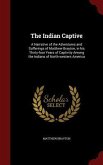 The Indian Captive: A Narrative of the Adventures and Sufferings of Matthew Brayton, in his Thirty-four Years of Captivity Among the India