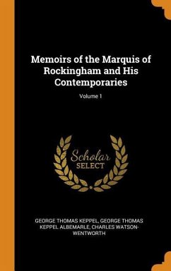 Memoirs of the Marquis of Rockingham and His Contemporaries; Volume 1 - Keppel, George Thomas; Albemarle, George Thomas Keppel; Wentworth, Charles Watson