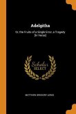 Adelgitha: Or, the Fruits of a Single Error, a Tragedy [In Verse]