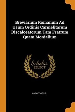 Breviarium Romanum Ad Usum Ordinis Carmelitarum Discalceatorum Tam Fratrum Quam Monialium - Anonymous
