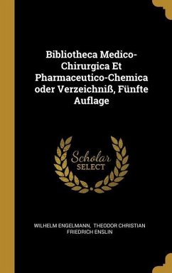Bibliotheca Medico-Chirurgica Et Pharmaceutico-Chemica oder Verzeichniß, Fünfte Auflage - Engelmann, Wilhelm