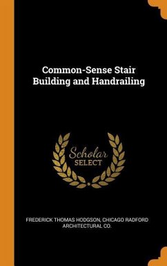 Common-Sense Stair Building and Handrailing - Hodgson, Frederick Thomas; Radford Architectural Co, Chicago