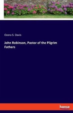 John Robinson, Pastor of the Pilgrim Fathers - Davis, Ozora S.