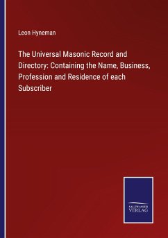 The Universal Masonic Record and Directory: Containing the Name, Business, Profession and Residence of each Subscriber - Hyneman, Leon