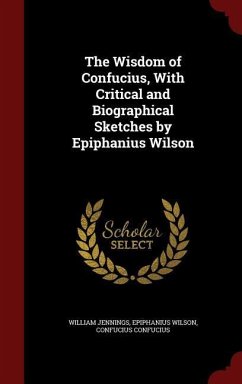 The Wisdom of Confucius, With Critical and Biographical Sketches by Epiphanius Wilson - Jennings, William; Wilson, Epiphanius; Confucius, Confucius