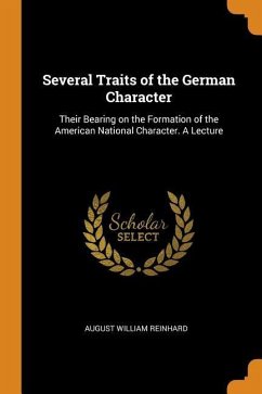 Several Traits of the German Character: Their Bearing on the Formation of the American National Character. A Lecture - Reinhard, August William