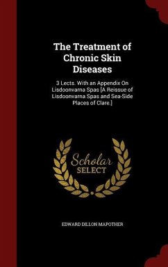 The Treatment of Chronic Skin Diseases: 3 Lects. With an Appendix On Lisdoonvarna Spas [A Reissue of Lisdoonvarna Spas and Sea-Side Places of Clare.] - Mapother, Edward Dillon