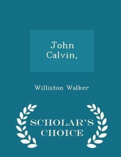 John Calvin, - Scholar's Choice Edition - Walker, Williston