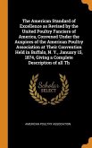 The American Standard of Excellence as Revised by the United Poultry Fanciers of America, Convened Under the Auspices of the American Poultry Association at Their Convention Held in Buffalo, N. Y., January 15, 1874, Giving a Complete Description of all Th